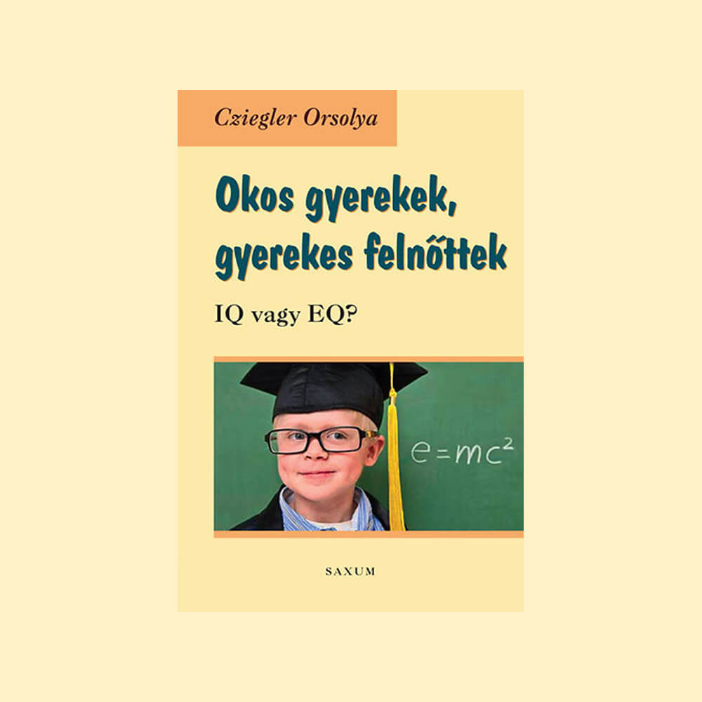 Cziegler Orsolya: Okos gyerekek, gyerekes felnőttek – IQ vagy EQ?